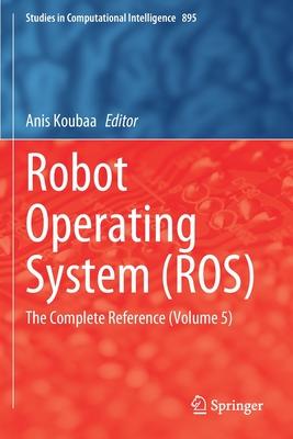 Robot Operating System (Ros): The Complete Reference (Volume 5)