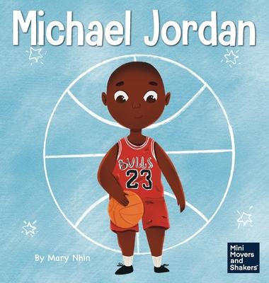 Michael Jordan: A Kid’s Book About Not Fearing Failure So You Can Succeed and Be the G.O.A.T.