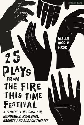 25 Plays from the Fire This Time Festival: A Decade of Recognition, Resistance, Resilience, Rebirth and Black Theater
