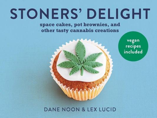 Stoner’’s Delight: Space Cakes, Pot Brownies and Other Tasty Cannabis Creations