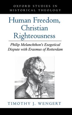 Human Freedom, Christian Righteousness: Philip Melanchthon’’s Exegetical Dispute with Erasmus of Rotterdam