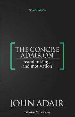 The Concise Adair on Teambuilding and Motivation