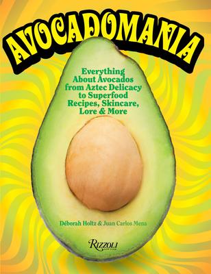 Avocadomania: Everything about Avocados 70 Tasty Recipes and More