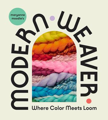 Maryanne Moodie’’s Modern Weaver: Where Color Meets Loom