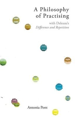 A Philosophy of Practising: With Deleuze’’s Difference and Repetition