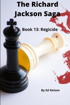 The Richard Jackson Saga: Book 13: Regicide