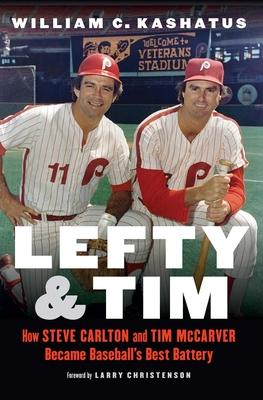 Lefty and Tim: How Steve Carlton and Tim McCarver Became Baseball’’s Best Battery