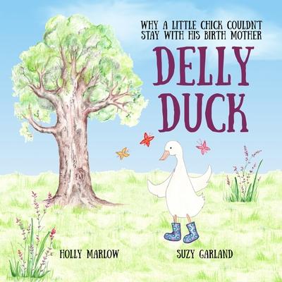 Delly Duck: Why A Little Chick Couldn’’t Stay With His Birth Mother: A foster care and adoption story book for children, to explain