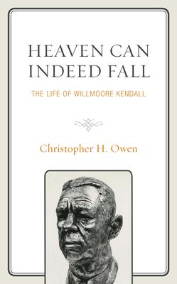 Heaven Can Indeed Fall: The Life of Willmoore Kendall
