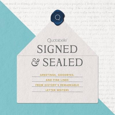 Signed & Sealed: Greetings, Goodbyes, and Fine Lines from History’’s Remarkable Letter Writers