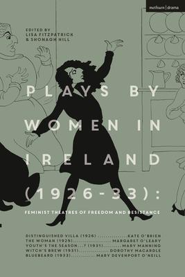 Plays by Women in Ireland (1926-33): Feminist Theatres of Freedom and Resistance: Distinguished Villa; The Woman; In Search of Valour; Youth’’s the Sea