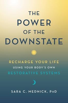 The Hidden Power of the Downstate: The New Science to Ignite Energy, Enhance Sharpness, and Reclaim Balance