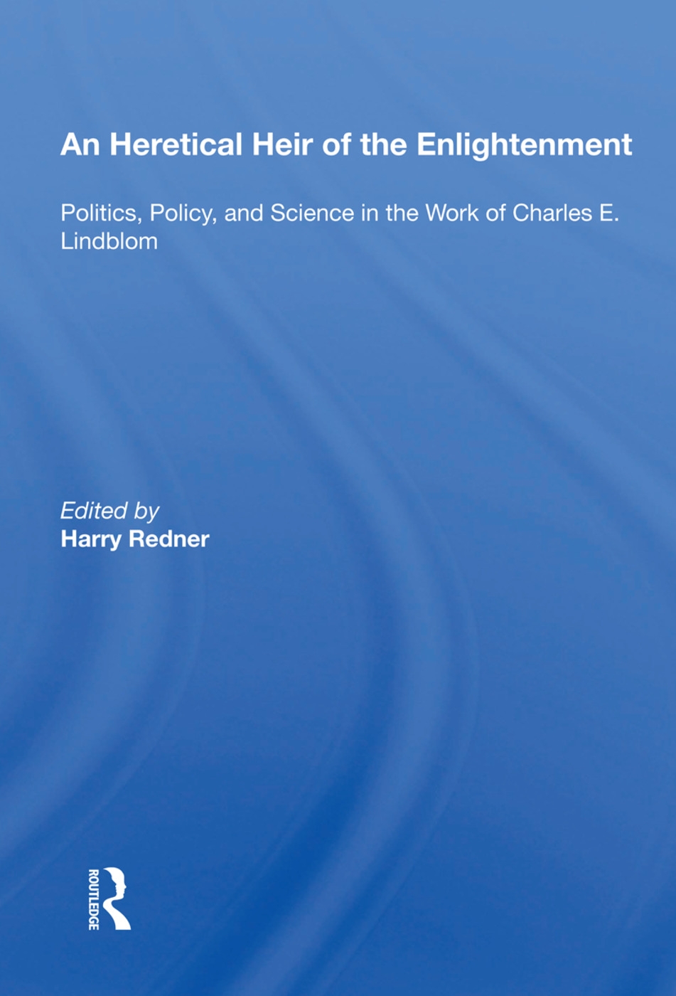 An an Heretical Heir of the Enlightenment: Politics, Policy and Science in the Work of Charles E. Lindblom
