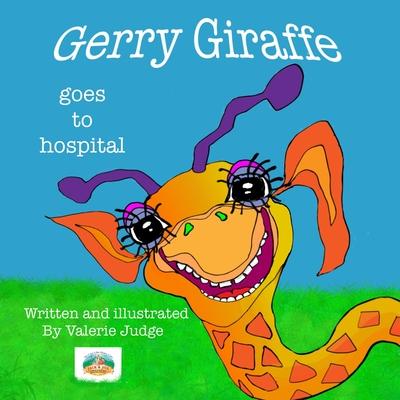 Gerry Giraffe goes to Hospital: Gerry’’s First Adventure.
