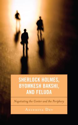 Sherlock Holmes, Byomkesh Bakshi, and Feluda: Negotiating the Centre and the Periphery