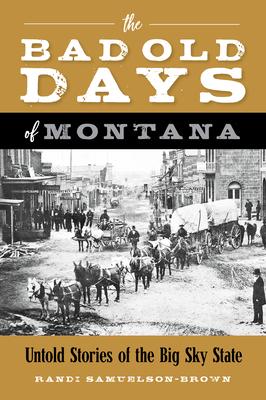 The Bad Old Days of Montana: Untold Stories of the Big Sky State