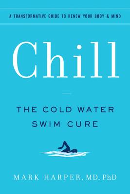 Chill: The Cold Water Swimming Curerevitalize, Repair, and Renew Your Health and Well-Being