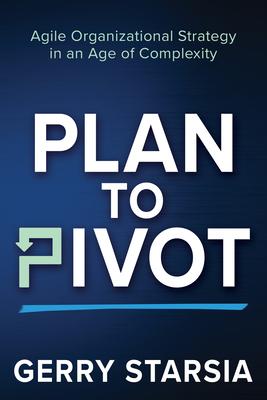 Plan to Pivot: Agile Organizational Strategy in an Age of Complexity