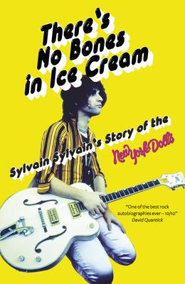 There’’s No Bones in Ice Cream: Sylvain Sylvain’’s Story of the New York Dolls