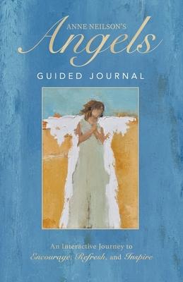 Anne Neilson’’s Angels Guided Journal: An Interactive Journey to Encourage, Refresh, and Inspire