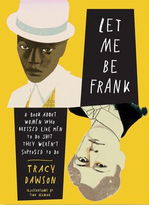 Let Me Be Frank: A Book about Women Who Dressed Like Men to Do Shit They Weren’’t Supposed to Do