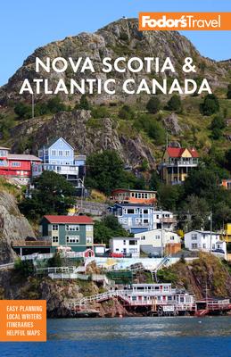 Fodor’’s Nova Scotia & Atlantic Canada: With New Brunswick, Prince Edward Island & Newfoundland