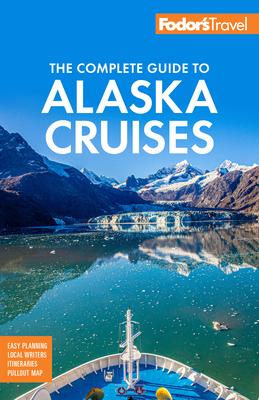 Fodor’’s the Complete Guide to Alaska Cruises