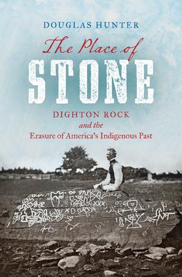 The Place of Stone: Dighton Rock and the Erasure of America’s Indigenous Past