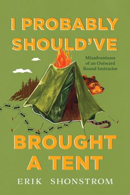 I Probably Should’’ve Brought a Tent: Misadventures of an Outward Bound Instructor