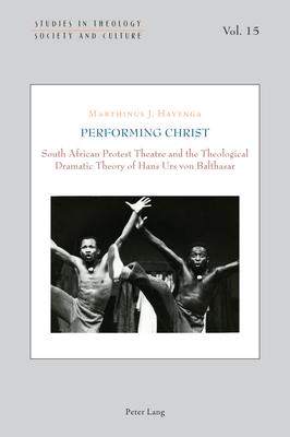 Performing Christ; South African Protest Theatre and the Theological Dramatic Theory of Hans Urs von Balthasar