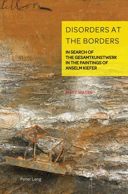 Disorders at the Borders; In Search of the Gesamtkunstwerk in the Paintings of Anselm Kiefer