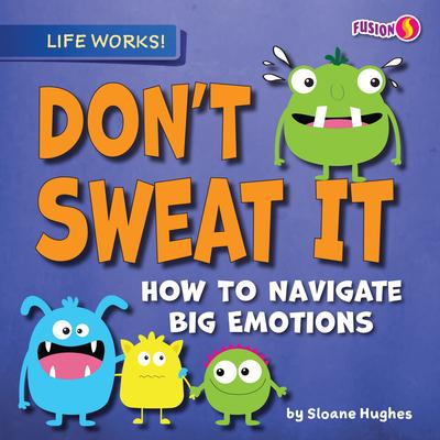 Don’’t Sweat It: How to Navigate Big Emotions