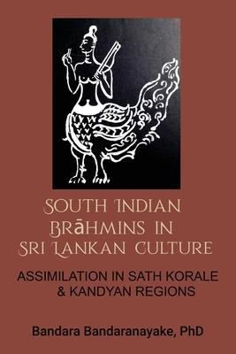 South Indian Brahmins in Sri Lankan Culture: Assimilation in Sath Korale and Kandyan Regions