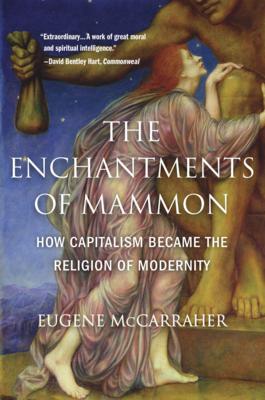 The Enchantments of Mammon: How Capitalism Became the Religion of Modernity