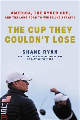 The Cup They Couldn’’t Lose: The Epic Story of the PGA Tour and the Ryder Cup in 2021