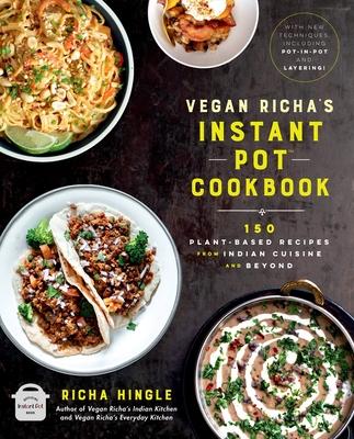 Vegan Richa’’s Instant Pot(tm) Cookbook: 150 Plant-Based Recipes from Indian Cuisine and Beyond