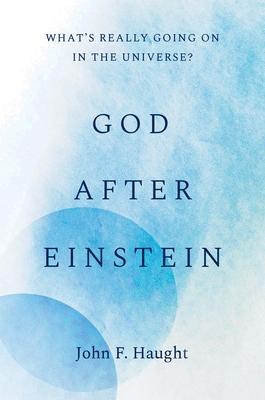 God After Einstein: What’’s Really Going on in the Universe?