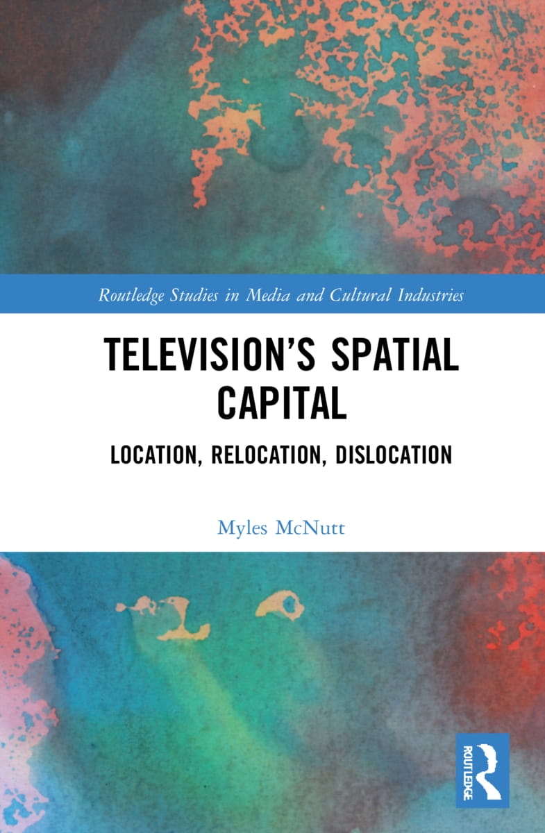 Television’’s Spatial Capital: Location, Relocation, Dislocation
