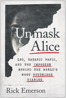 Unmask Alice: Lsd, Satanic Panic, and the Imposter Behind the World’’s Most Notorious Diaries