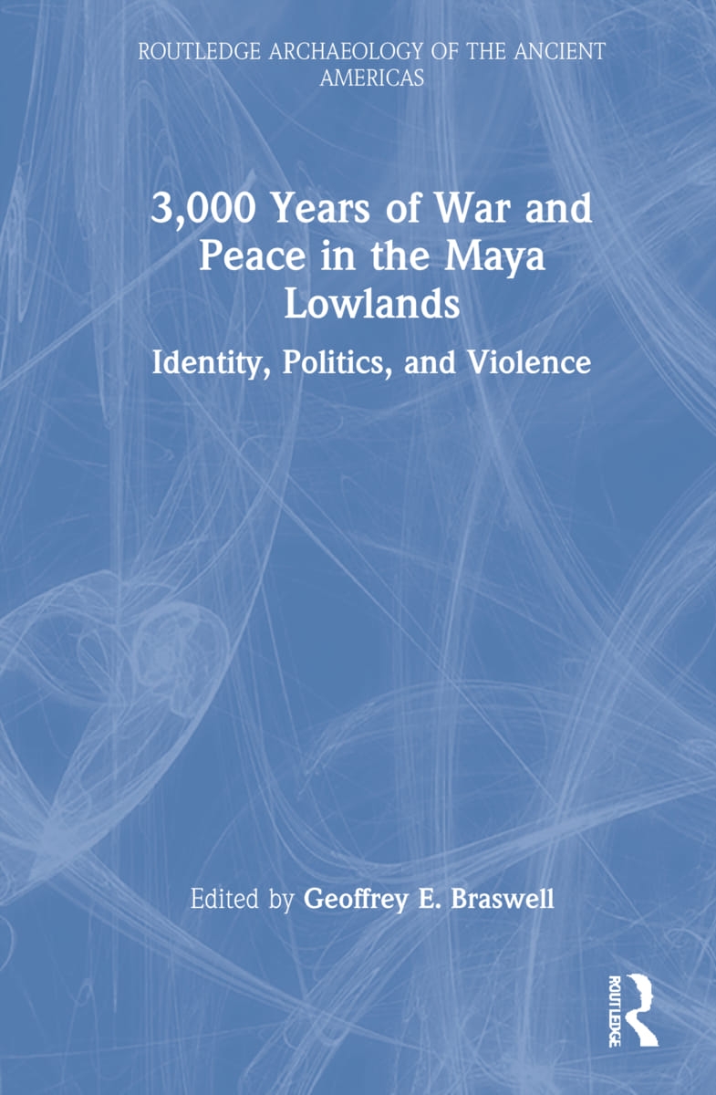3000 Years of War and Peace in the Maya Lowlands: Identity, Politics, and Violence