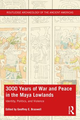 3000 Years of War and Peace in the Maya Lowlands: Identity, Politics, and Violence