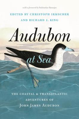 Audubon at Sea: The Coastal and Trans-Atlantic Adventures of John James Audubon
