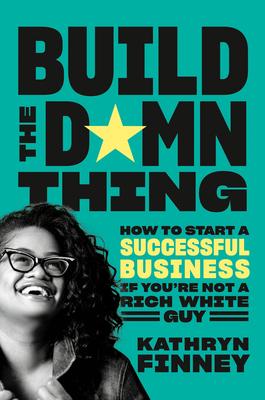 Build the D*mn Thing: How to Launch a Groundbreaking Company in a Rich White Guy’’s World