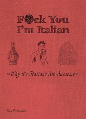 F*ck You, I’’m Italian: Why We Italians Are Awesome