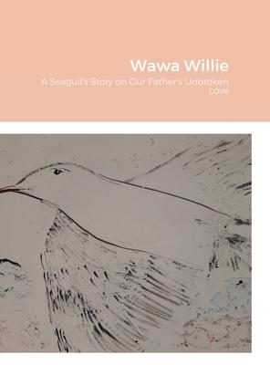 Wawa Willie: A Seagull’’s Story on Our Father’’s Unbroken Love