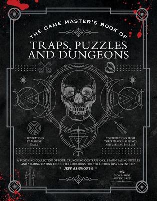 The Game Master’s Book of Traps, Puzzles and Dungeons: A Punishing Collection of Bone-Crunching Contraptions, Brain-Teasing Riddles and Stamina-Testin