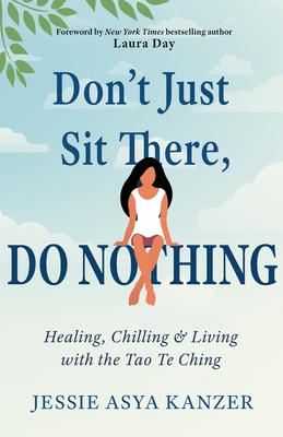 Don’’t Just Sit There, Do Nothing: Healing, Chilling, and Living with the Tao Te Ching