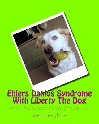 Ehlers Danlos Syndrome With Liberty The Dog: Liberty the Ehlers Danlos Dog Liberty, an Emotional Support Dog, Helps You Explain Ehlers Danlos Syndrome