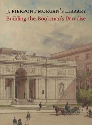 J. Pierpont Morgan’’s Library: An American Architectural Masterpiece