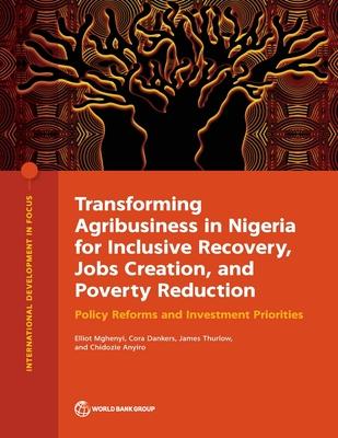 Transforming Agribusiness in Nigeria for Inclusive Recovery, Jobs Creation, and Poverty Reduction: Policy Reforms and Investment Priorities